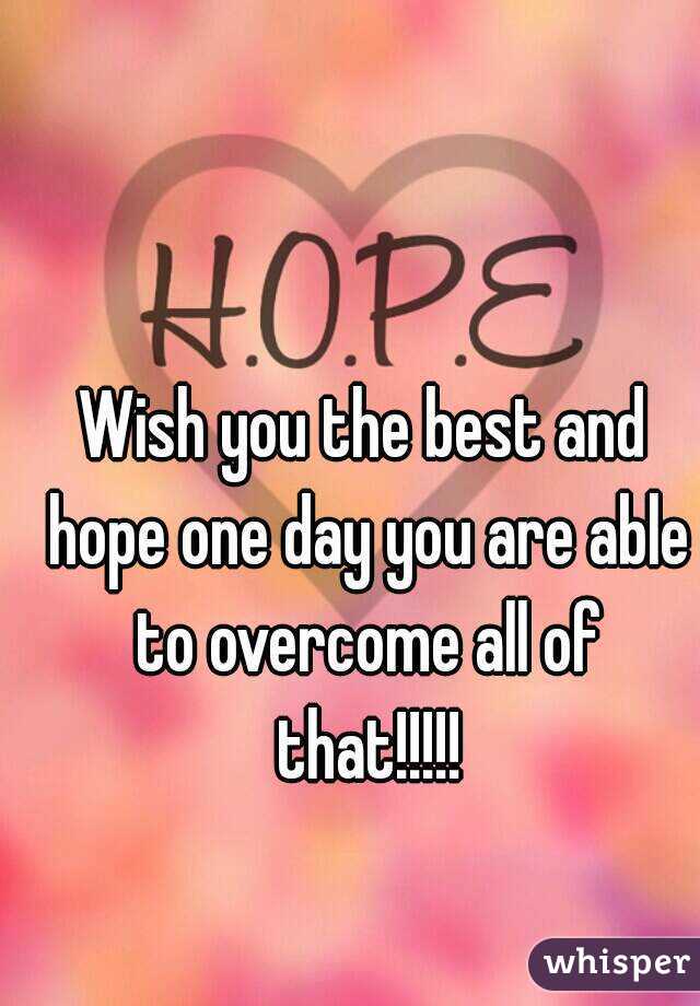 Wish you the best and hope one day you are able to overcome all of that!!!!!