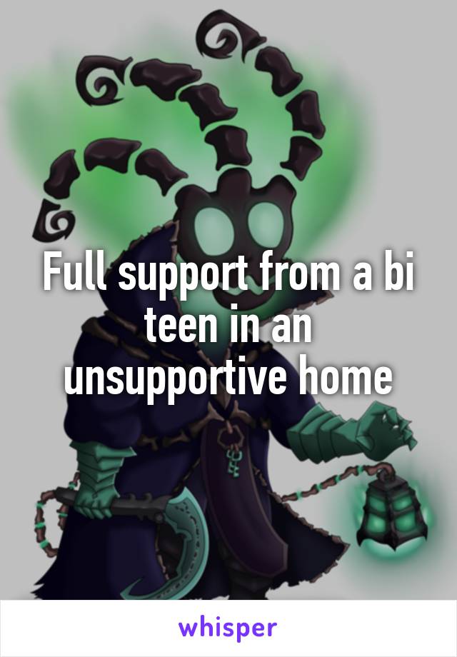 Full support from a bi teen in an unsupportive home