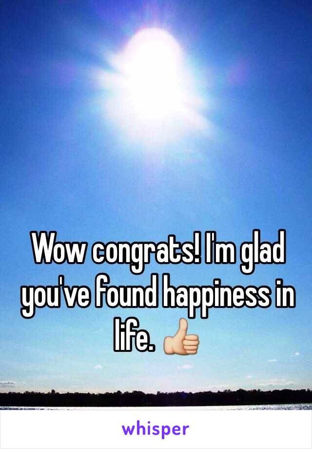 Wow congrats! I'm glad you've found happiness in life. 👍