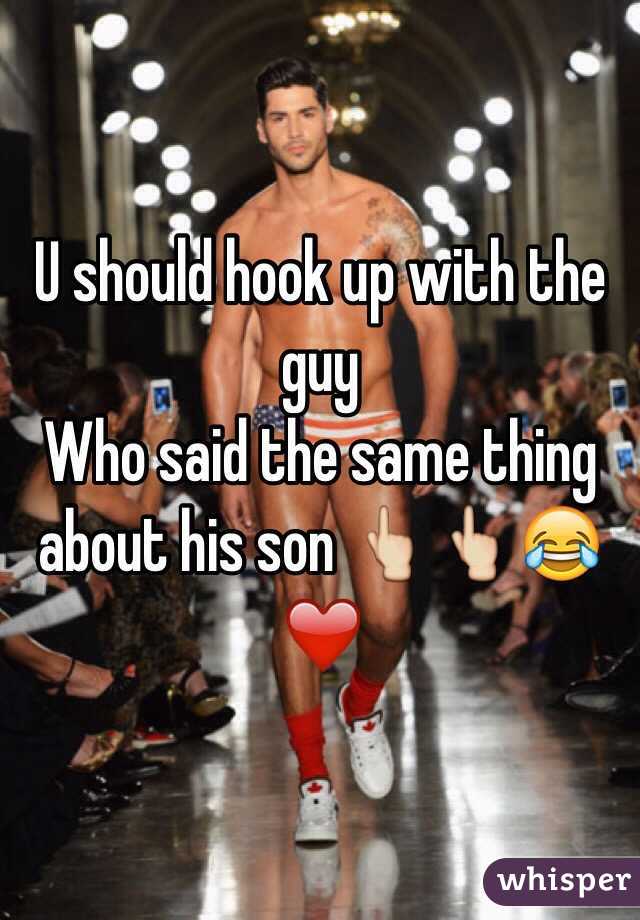 U should hook up with the guy
Who said the same thing about his son 👆👆😂❤️