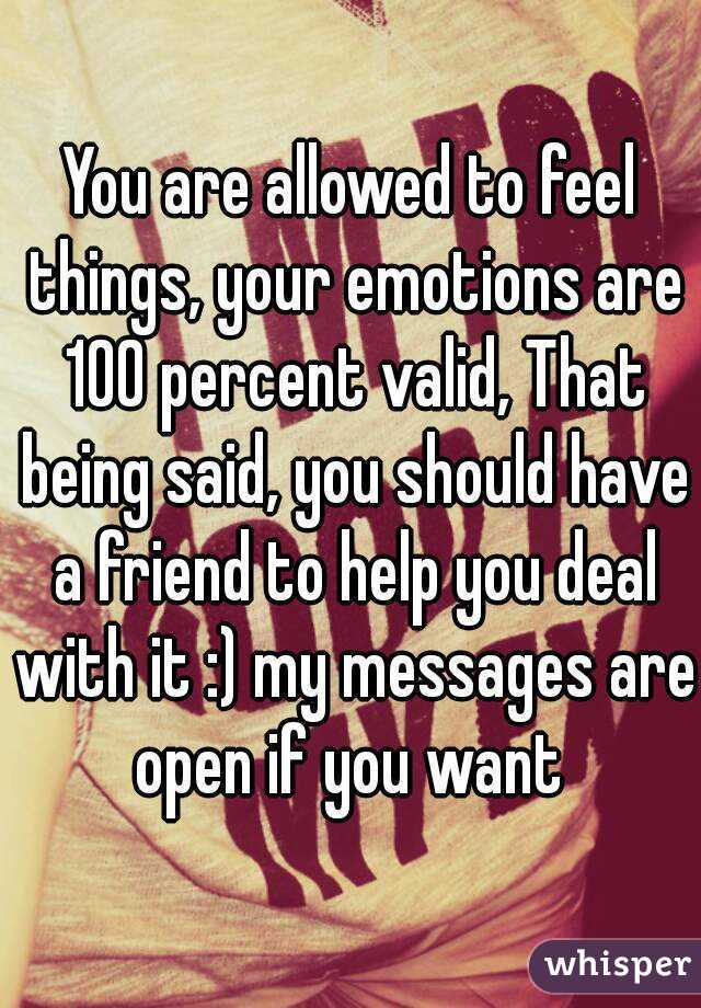 You are allowed to feel things, your emotions are 100 percent valid, That being said, you should have a friend to help you deal with it :) my messages are open if you want 