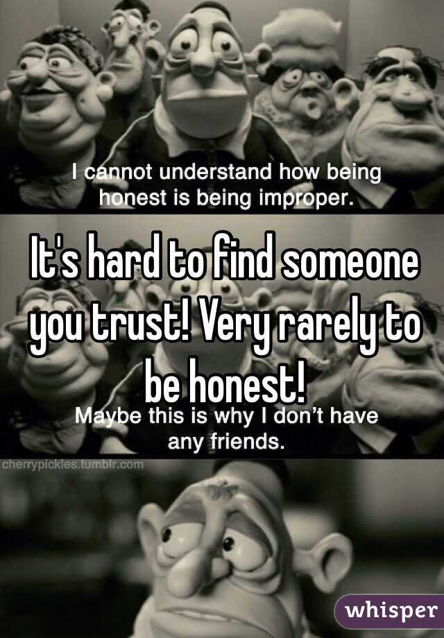 it-s-hard-to-find-someone-you-trust-very-rarely-to-be-honest