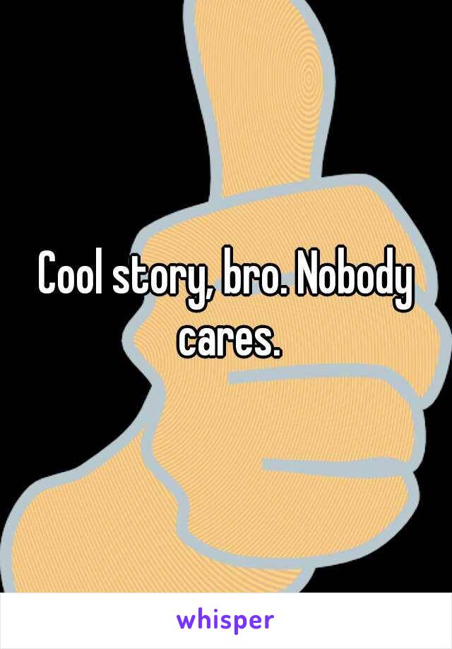 Cool story, bro. Nobody cares.