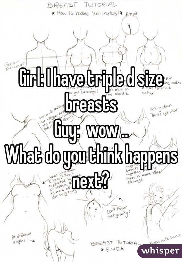 Girl: I have triple d size breasts Guy: wow .. What do you think happens  next?