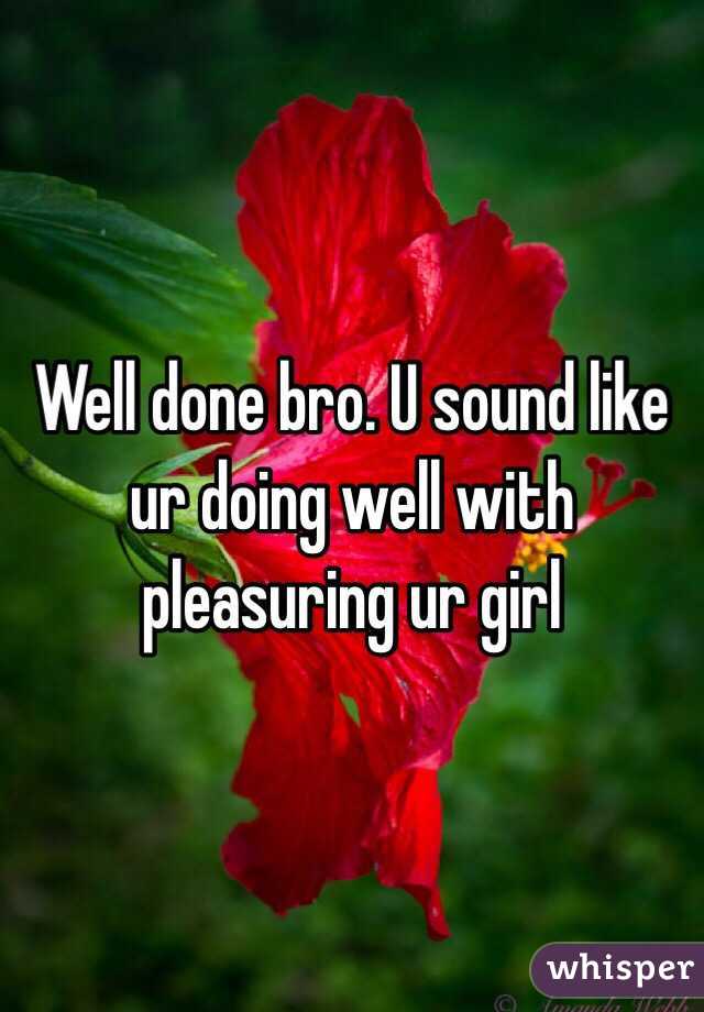 Well done bro. U sound like ur doing well with pleasuring ur girl