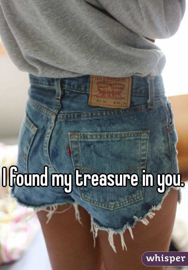 I found my treasure in you.