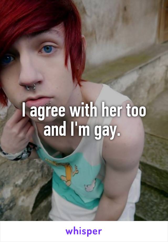 I agree with her too and I'm gay. 