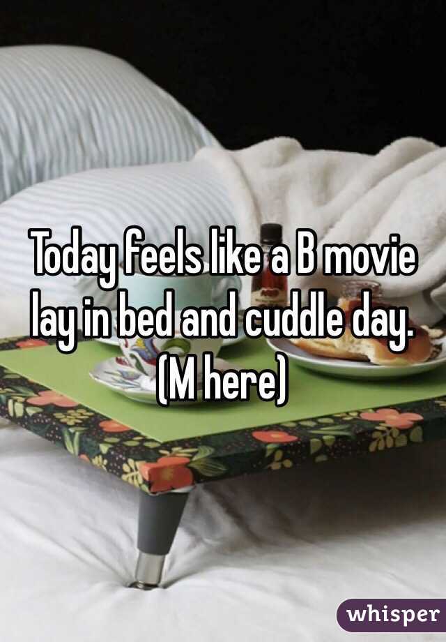 Today feels like a B movie lay in bed and cuddle day. (M here)