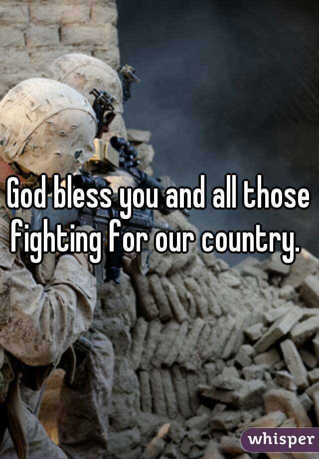 God bless you and all those fighting for our country.  
