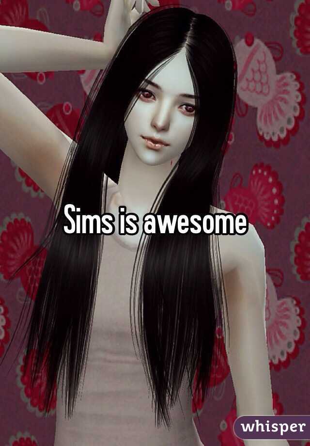 Sims is awesome 