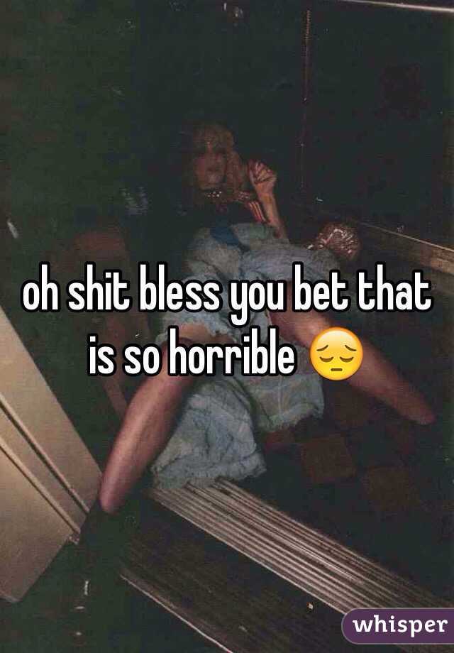 oh shit bless you bet that is so horrible 😔
