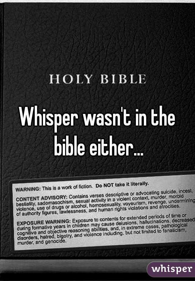 Whisper wasn't in the bible either...