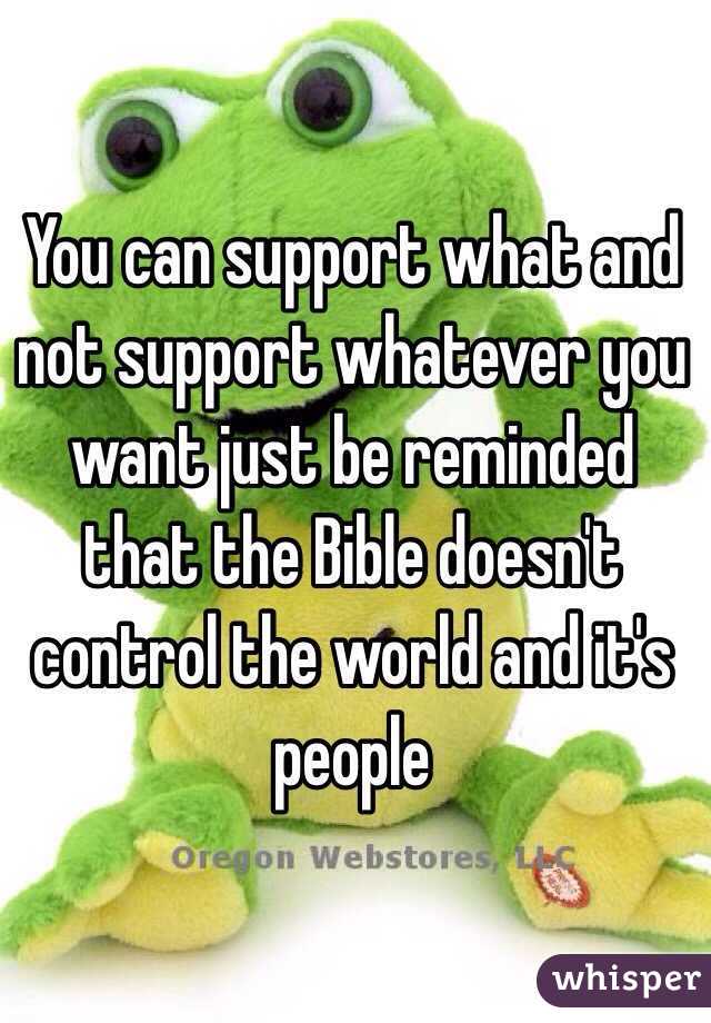 You can support what and not support whatever you want just be reminded that the Bible doesn't control the world and it's people