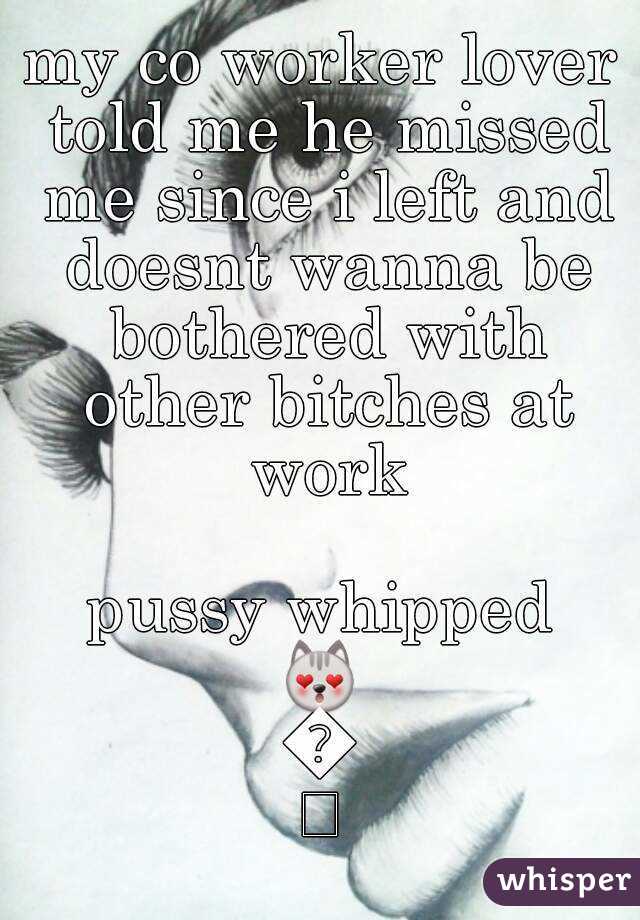 my co worker lover told me he missed me since i left and doesnt wanna be bothered with other bitches at work

pussy whipped
😻🙊