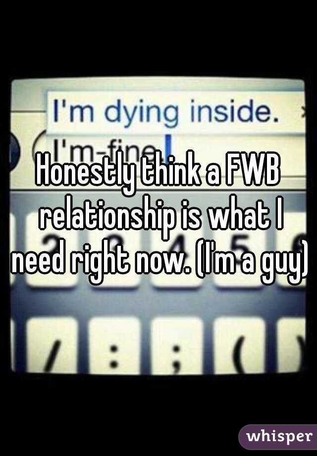 Honestly think a FWB relationship is what I need right now. (I'm a guy)
