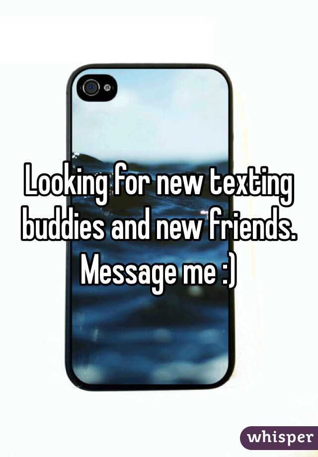 Looking for new texting buddies and new friends. Message me :)
