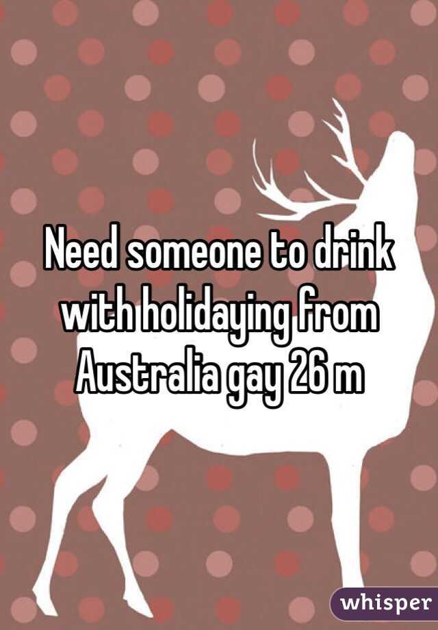 Need someone to drink with holidaying from Australia gay 26 m