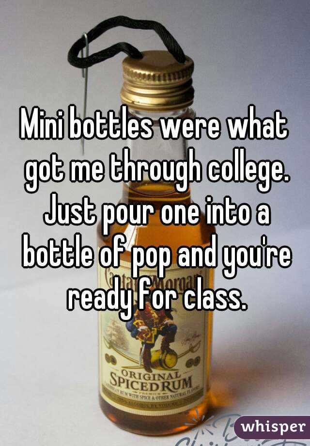 Mini bottles were what got me through college. Just pour one into a bottle of pop and you're ready for class.