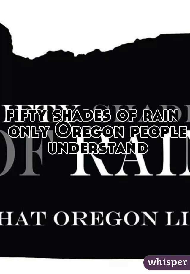 fifty shades of rain  only Oregon people understand