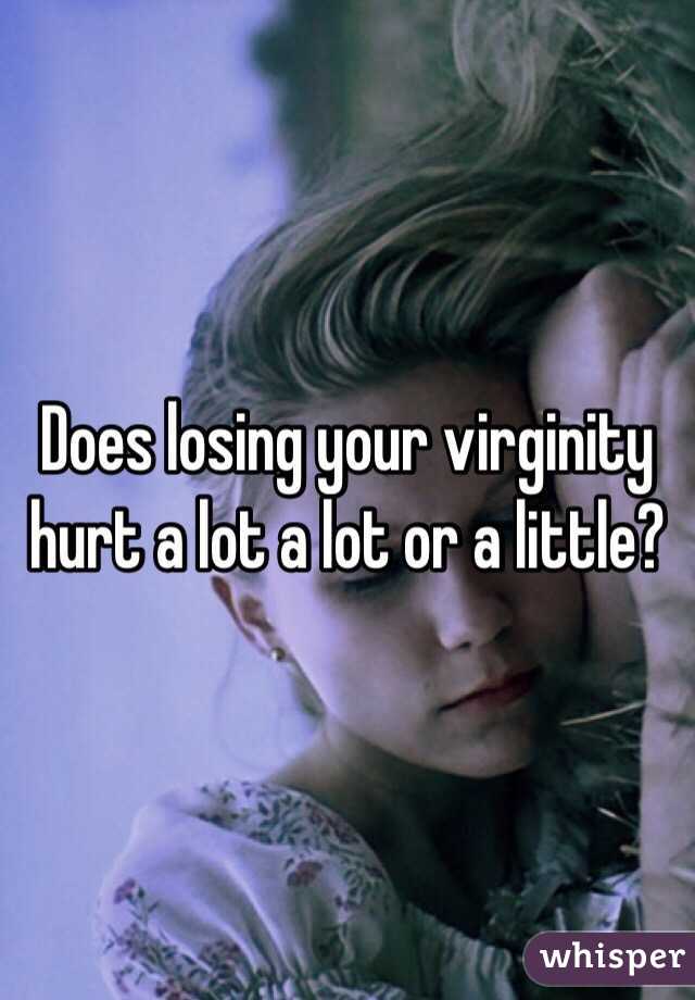 Does losing your virginity hurt a lot a lot or a little?