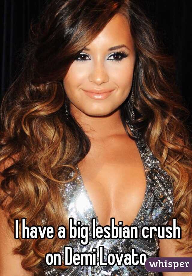 I have a big lesbian crush on Demi Lovato. 