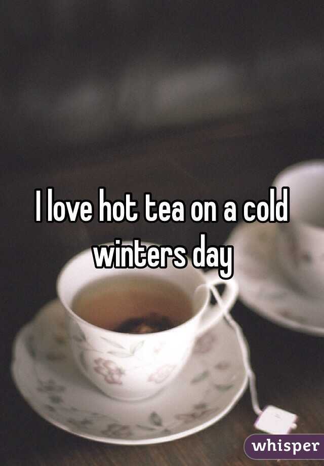 I love hot tea on a cold winters day