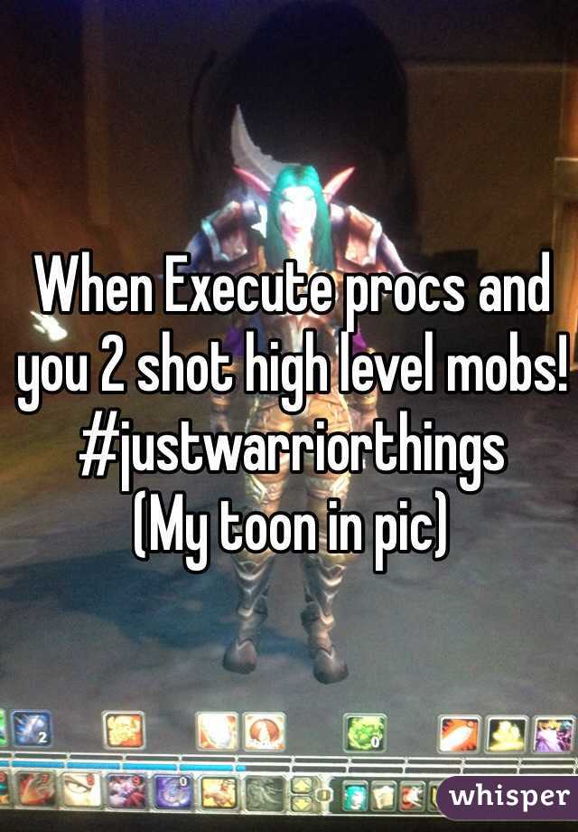 When Execute procs and you 2 shot high level mobs!
#justwarriorthings
(My toon in pic)