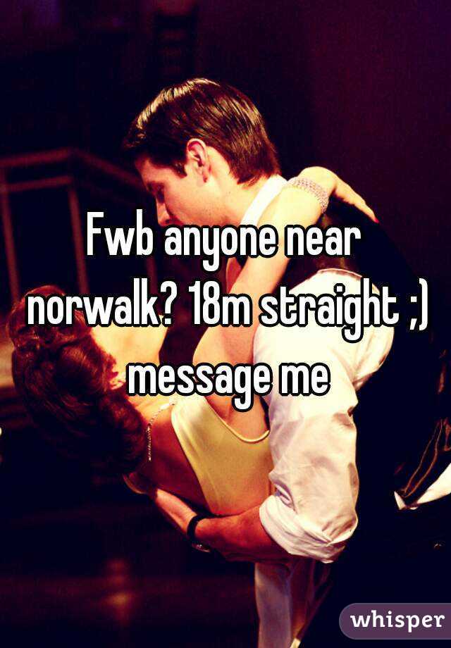 Fwb anyone near norwalk? 18m straight ;) message me