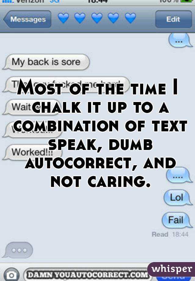 Most of the time I chalk it up to a combination of text speak, dumb autocorrect, and not caring.