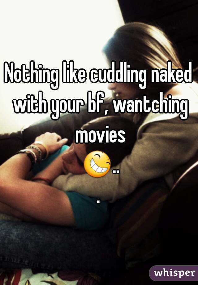 Nothing like cuddling naked with your bf, wantching movies 😆...