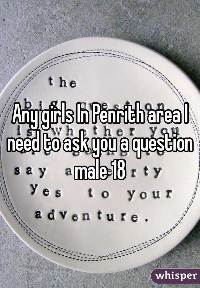 Any girls In Penrith area I need to ask you a question male 18 