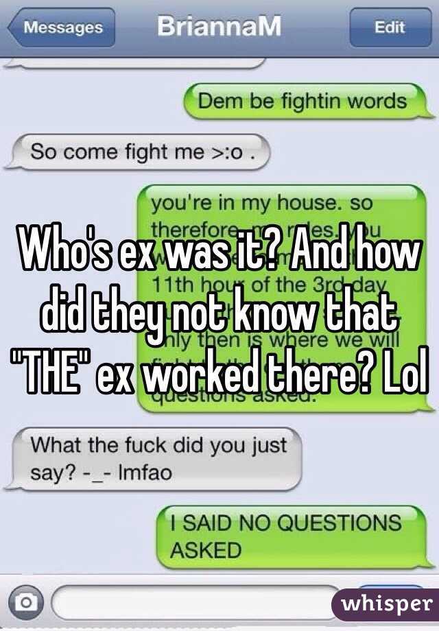 Who's ex was it? And how did they not know that "THE" ex worked there? Lol