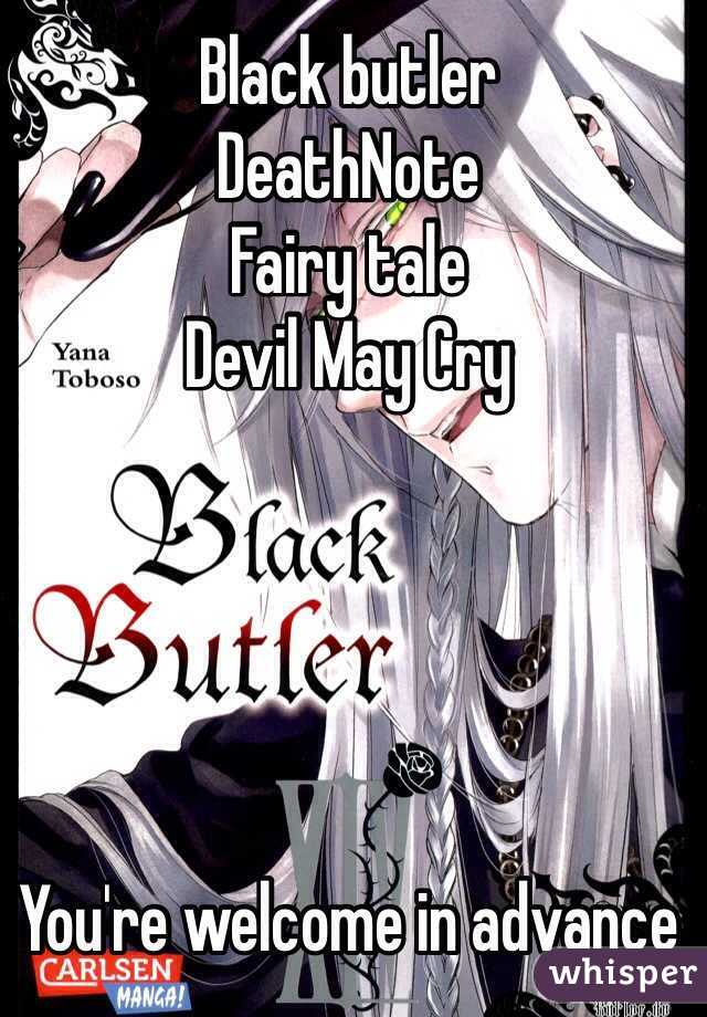 Black butler 
DeathNote 
Fairy tale 
Devil May Cry 





You're welcome in advance 