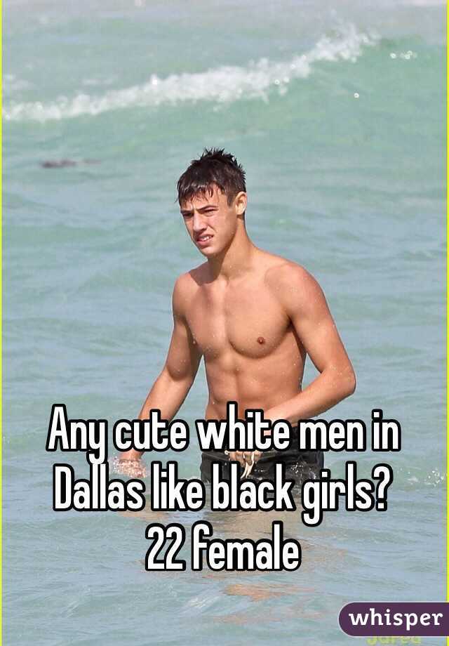 Any cute white men in Dallas like black girls?
22 female 