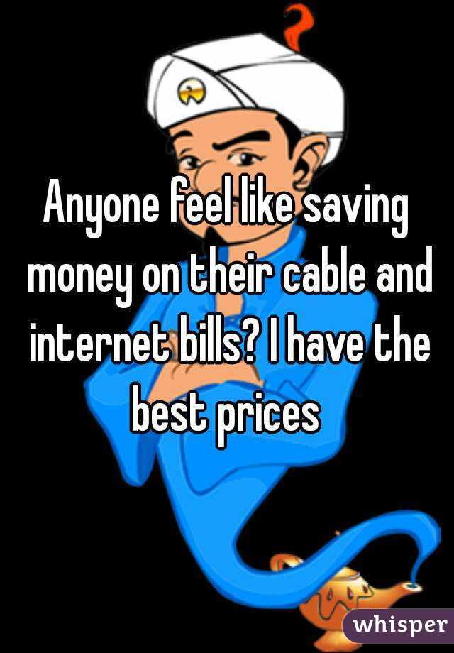 Anyone feel like saving money on their cable and internet bills? I have the best prices 