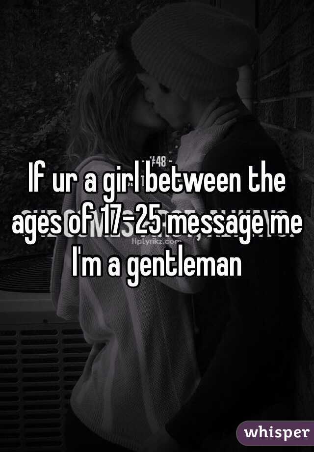 If ur a girl between the ages of 17-25 message me I'm a gentleman 