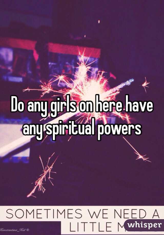 Do any girls on here have any spiritual powers