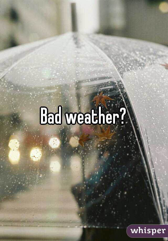 Bad weather?