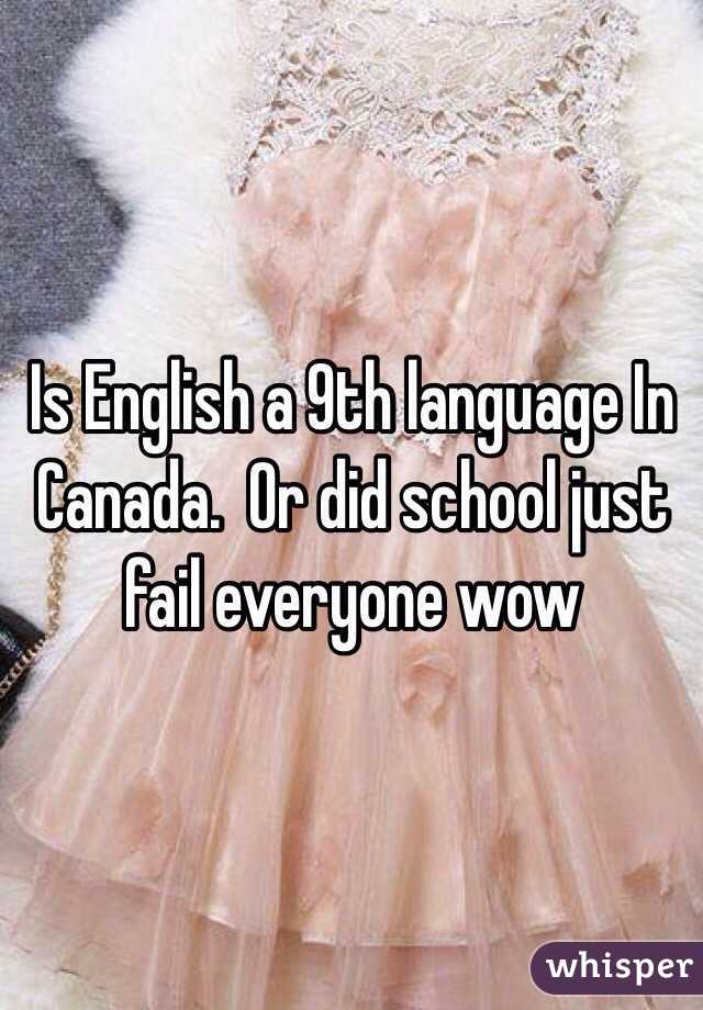 Is English a 9th language In Canada.  Or did school just fail everyone wow
