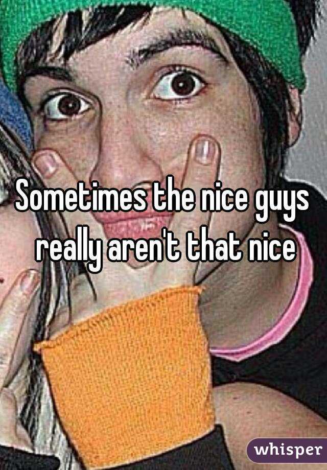 Sometimes the nice guys really aren't that nice