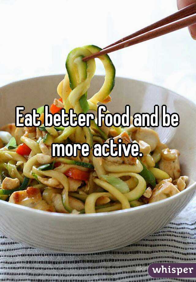 Eat better food and be more active. 