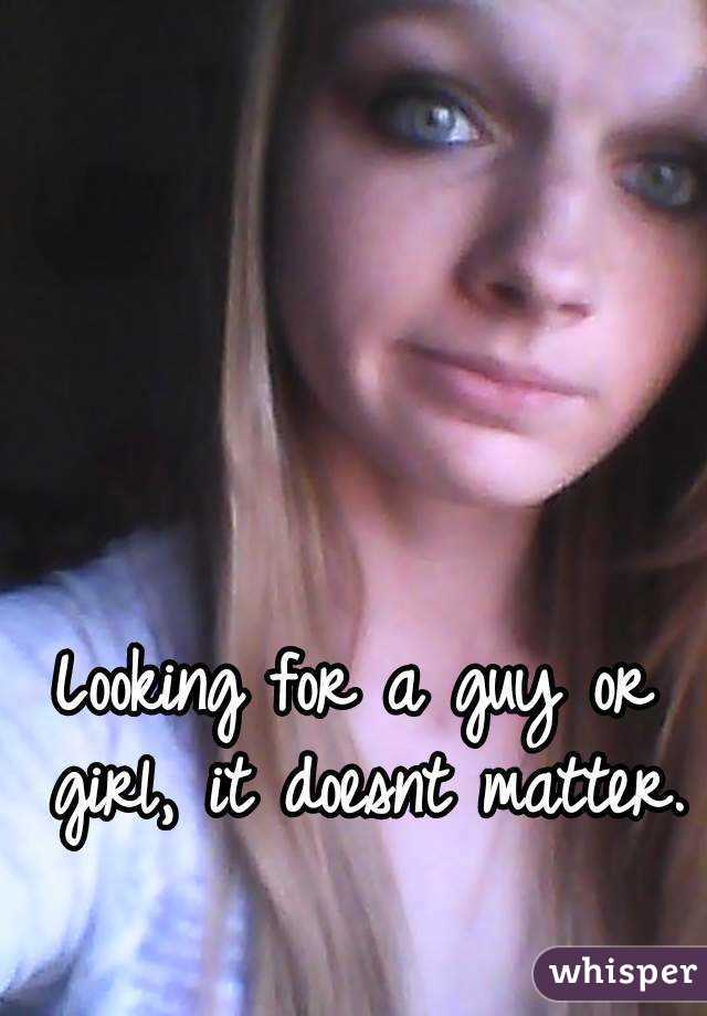 Looking for a guy or girl, it doesnt matter. 
