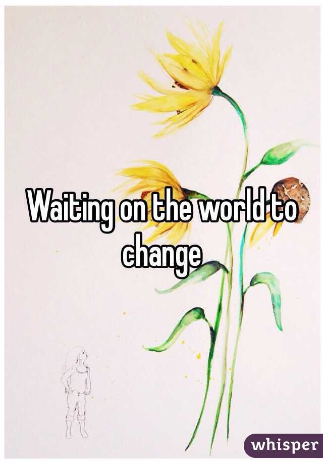 Waiting on the world to change
