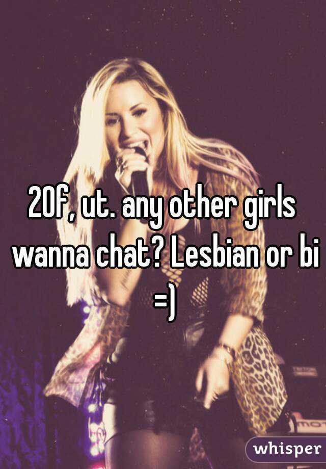 20f, ut. any other girls wanna chat? Lesbian or bi =)