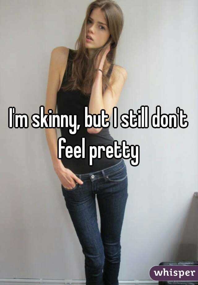 I'm skinny, but I still don't feel pretty 