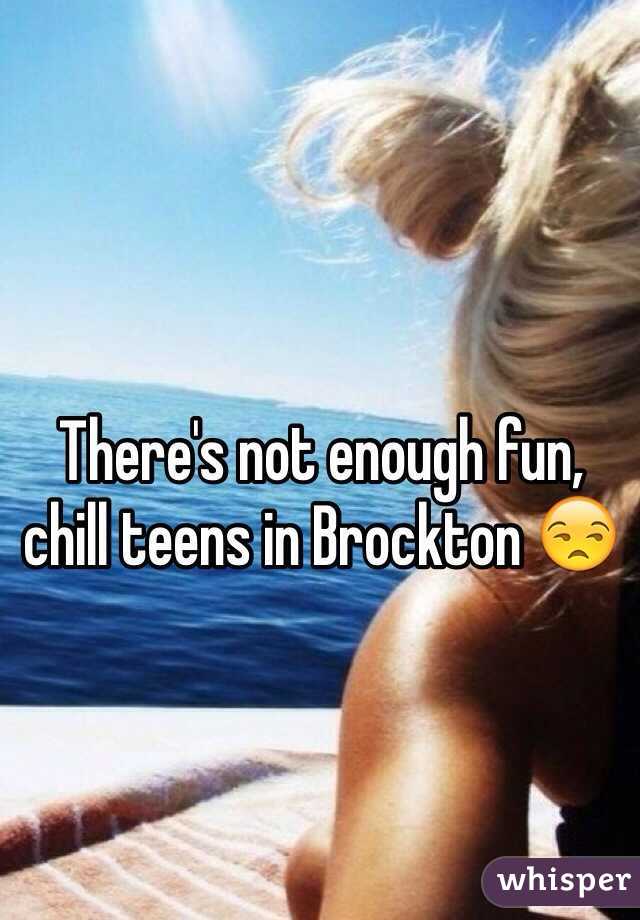 There's not enough fun, chill teens in Brockton 😒