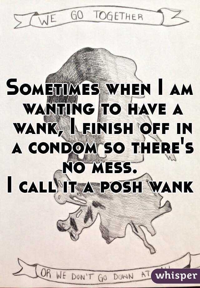 Sometimes when I am wanting to have a wank, I finish off in a condom so there's no mess. 
I call it a posh wank