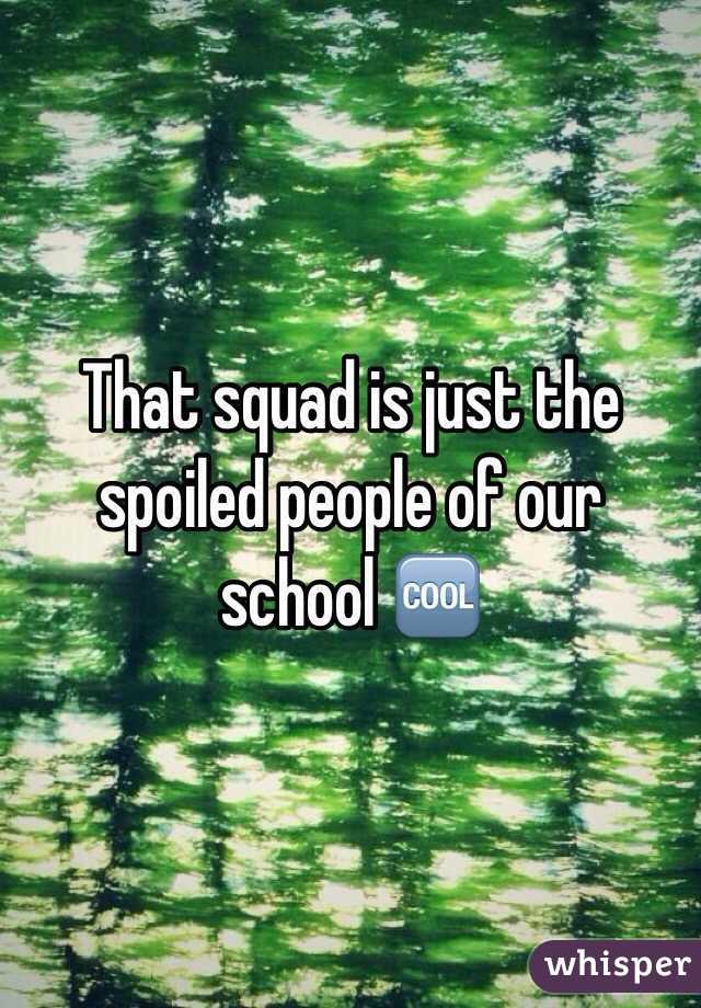That squad is just the spoiled people of our school 🆒 