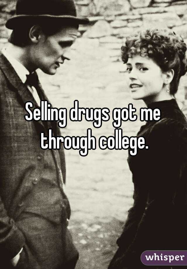 Selling drugs got me through college.
