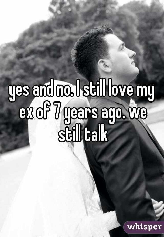 yes and no. I still love my ex of 7 years ago. we still talk
